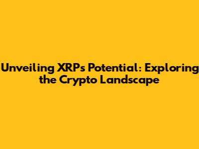 Unveiling XRP's Potential: Exploring the Crypto Landscape