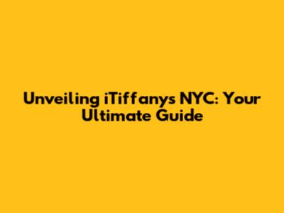Unveiling iTiffany's NYC: Your Ultimate Guide