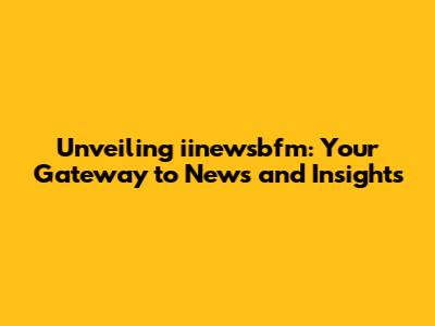Unveiling iinewsbfm: Your Gateway to News and Insights