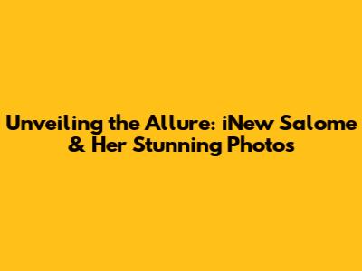 Unveiling the Allure: iNew Salome & Her Stunning Photos
