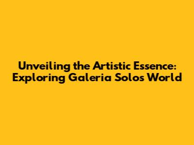 Unveiling the Artistic Essence: Exploring Galeria Solo's World