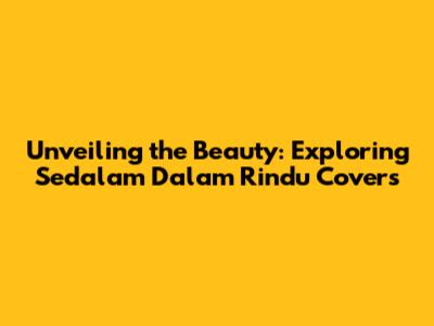 Unveiling the Beauty: Exploring 'Sedalam Dalam Rindu' Covers