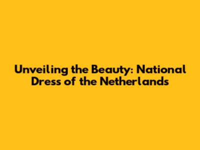 Unveiling the Beauty: National Dress of the Netherlands