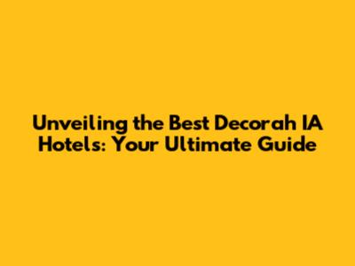 Unveiling the Best Decorah IA Hotels: Your Ultimate Guide