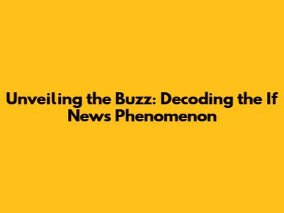 Unveiling the Buzz: Decoding the 'If News' Phenomenon