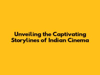 Unveiling the Captivating Storylines of Indian Cinema