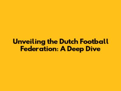 Unveiling the Dutch Football Federation: A Deep Dive