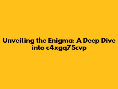 Unveiling the Enigma: A Deep Dive into c4xgq75cvp