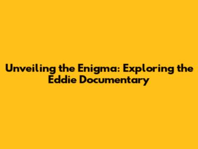 Unveiling the Enigma: Exploring the Eddie Documentary