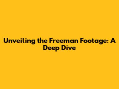 Unveiling the Freeman Footage: A Deep Dive