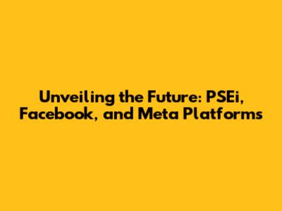 Unveiling the Future: PSEi, Facebook, and Meta Platforms