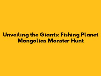 Unveiling the Giants: Fishing Planet Mongolia's Monster Hunt
