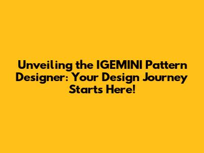 Unveiling the IGEMINI Pattern Designer: Your Design Journey Starts Here!