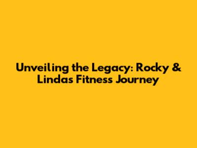 Unveiling the Legacy: Rocky & Linda's Fitness Journey
