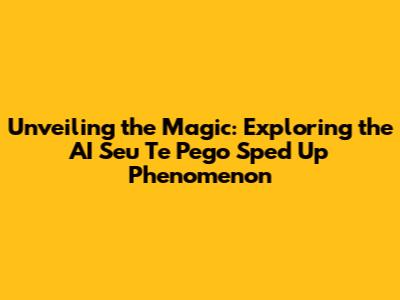 Unveiling the Magic: Exploring the AI Seu Te Pego Sped Up Phenomenon