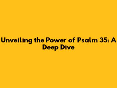 Unveiling the Power of Psalm 35: A Deep Dive