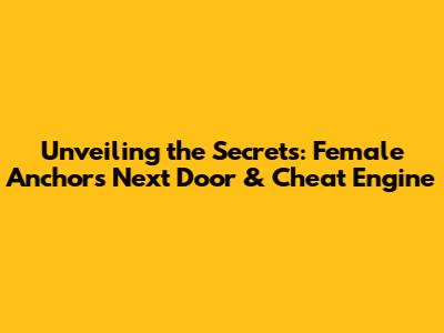 Unveiling the Secrets: Female Anchor's Next Door & Cheat Engine