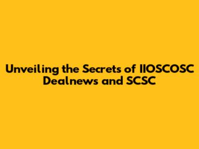 Unveiling the Secrets of IIOSCOSC Dealnews and SCSC