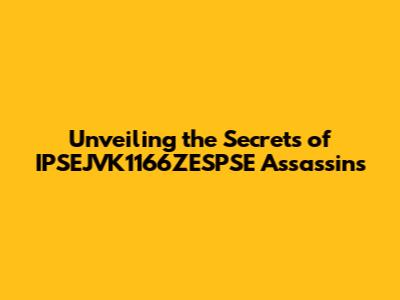 Unveiling the Secrets of IPSEJVK1166ZESPSE Assassins
