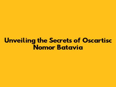 Unveiling the Secrets of Oscartisc Nomor Batavia