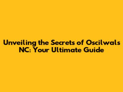 Unveiling the Secrets of Oscilwals NC: Your Ultimate Guide