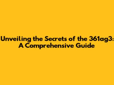 Unveiling the Secrets of the 361ag3: A Comprehensive Guide