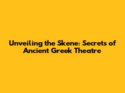 Unveiling the Skene: Secrets of Ancient Greek Theatre