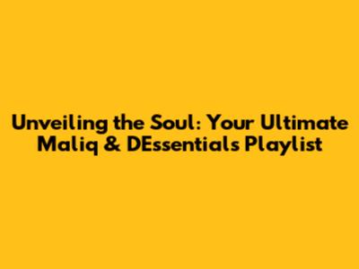 Unveiling the Soul: Your Ultimate Maliq & D'Essentials Playlist