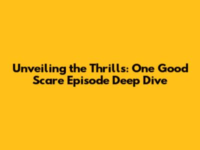 Unveiling the Thrills: 'One Good Scare' Episode Deep Dive
