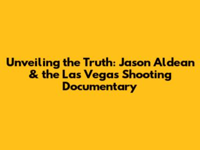 Unveiling the Truth: Jason Aldean & the Las Vegas Shooting Documentary