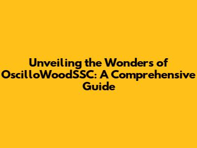 Unveiling the Wonders of OscilloWoodSSC: A Comprehensive Guide