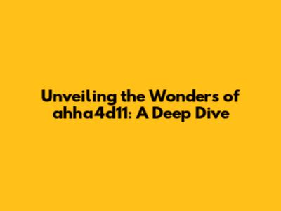 Unveiling the Wonders of ahha4d11: A Deep Dive