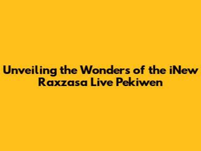 Unveiling the Wonders of the iNew Raxzasa Live Pekiwen