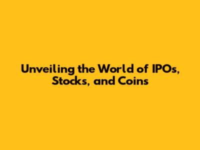 Unveiling the World of IPOs, Stocks, and Coins