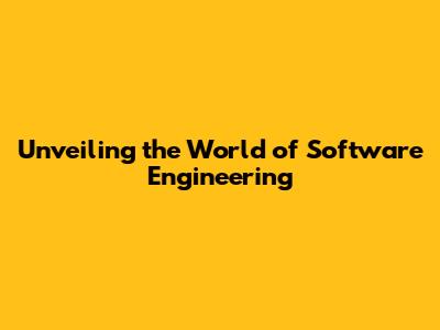 Unveiling the World of Software Engineering