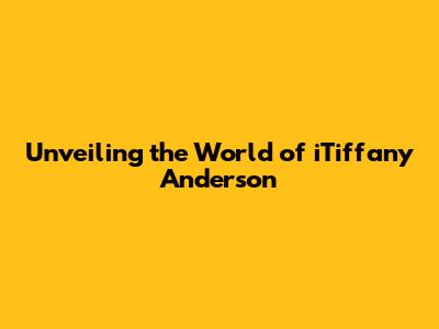 Unveiling the World of iTiffany Anderson
