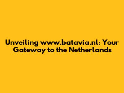 Unveiling www.batavia.nl: Your Gateway to the Netherlands