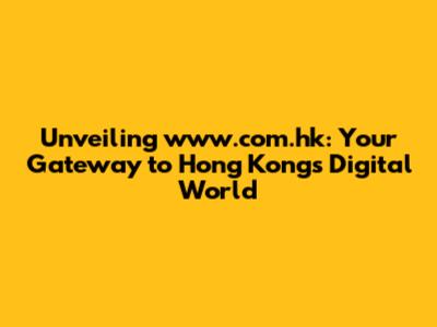 Unveiling www.com.hk: Your Gateway to Hong Kong's Digital World