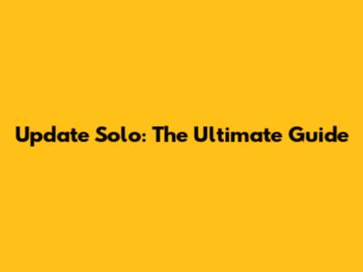 Update Solo: The Ultimate Guide