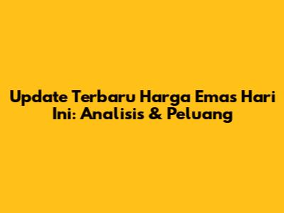 Update Terbaru Harga Emas Hari Ini: Analisis & Peluang