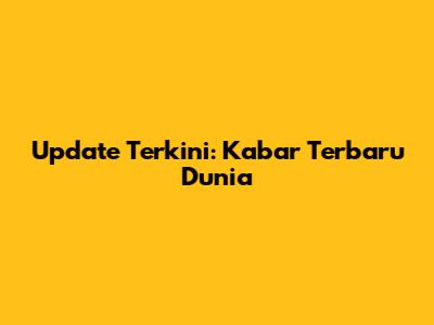 Update Terkini: Kabar Terbaru Dunia