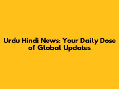 Urdu Hindi News: Your Daily Dose of Global Updates