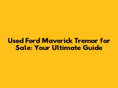 Used Ford Maverick Tremor for Sale: Your Ultimate Guide