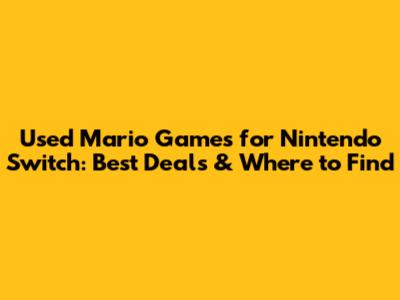Used Mario Games for Nintendo Switch: Best Deals & Where to Find