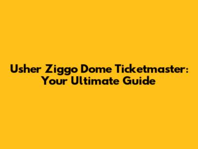 Usher Ziggo Dome Ticketmaster: Your Ultimate Guide