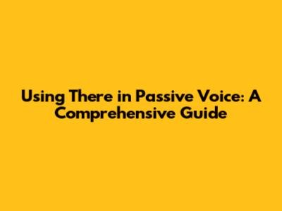 Using 'There' in Passive Voice: A Comprehensive Guide