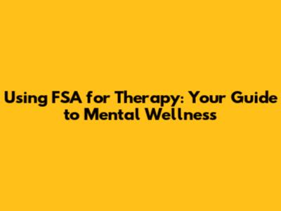 Using FSA for Therapy: Your Guide to Mental Wellness