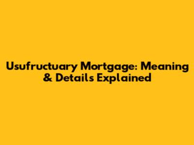 Usufructuary Mortgage: Meaning & Details Explained