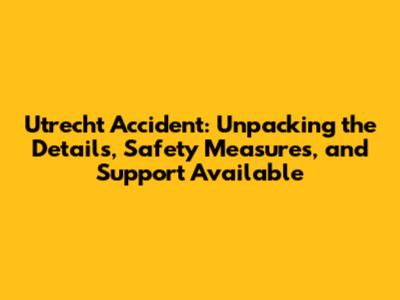 Utrecht Accident: Unpacking the Details, Safety Measures, and Support Available