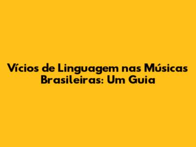 Vícios de Linguagem nas Músicas Brasileiras: Um Guia